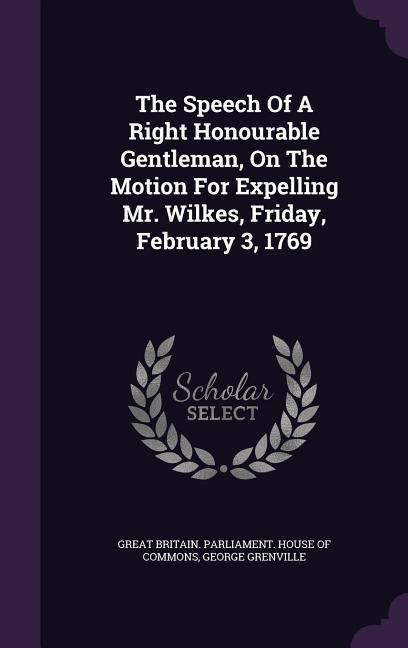 Produktbild: The Speech Of A Right Honourable Gentleman, On The Motion For Expelling Mr. Wilkes, Friday, February 3, 1769