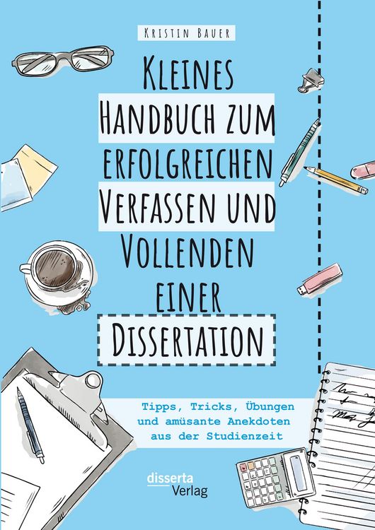 Produktbild: Kleines Handbuch zum erfolgreichen Verfassen und Vollenden einer Dissertation. Tipps, Tricks, &Uuml;bungen und am&uuml;sante Anekdoten aus der Studienzeit