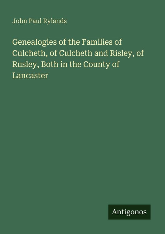 Produktbild: Genealogies of the Families of Culcheth, of Culcheth and Risley, of Rusley, Both in the County of Lancaster