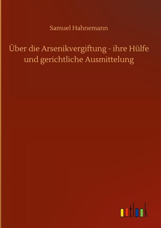 Produktbild: &Uuml;ber die Arsenikvergiftung - ihre H&uuml;lfe und gerichtliche Ausmittelung