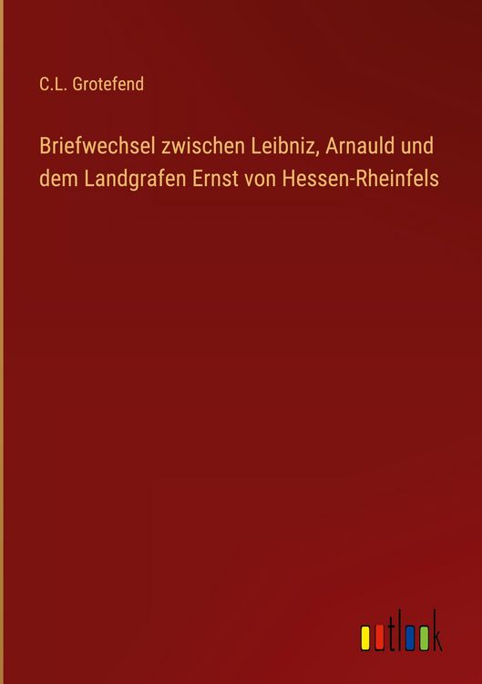 Produktbild: Briefwechsel zwischen Leibniz, Arnauld und dem Landgrafen Ernst von Hessen-Rheinfels