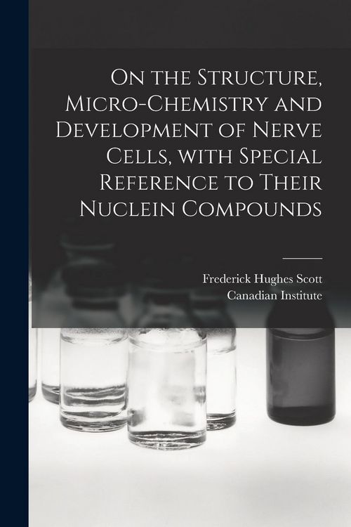 Produktbild: On the Structure, Micro-chemistry and Development of Nerve Cells, With Special Reference to Their Nuclein Compounds [microform]
