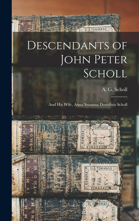 Produktbild: Descendants of John Peter Scholl: And His Wife, Anna Susanna Dorothea Scholl