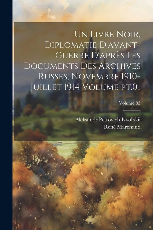 Produktbild: Un livre noir, diplomatie d'avant-guerre d'apr&egrave;s les documents des archives russes, novembre 1910-juillet 1914 Volume pt.01; Volume 03