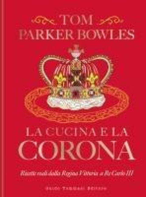 Produktbild: La cucina e la corona. Ricette reali dalla Regina Vittoria a Re Carlo III