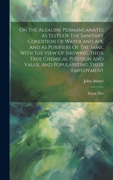 Produktbild: On The Alkaline Permanganates As Tests Of The Sanitary Condition Of Water And Air, And As Purifiers Of The Same, With The View Of Showing Their True C