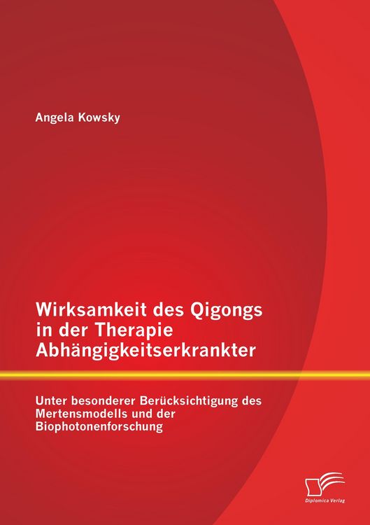 Produktbild: Wirksamkeit des Qigongs in der Therapie Abh&auml;ngigkeitserkrankter: Unter besonderer Ber&uuml;cksichtigung des Mertensmodells und der Biophotonenforschung