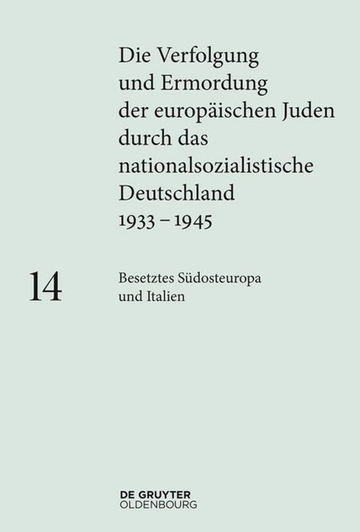 Produktbild: Die Verfolgung und Ermordung der europ&auml;ischen Juden durch das nationalsozialistische... / Besetztes S&uuml;dosteuropa und Italien