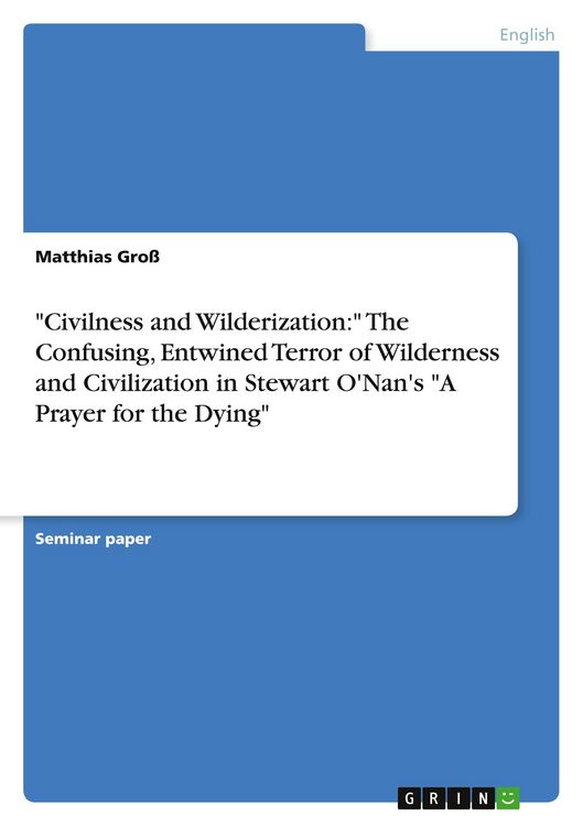 Produktbild: Civilness and Wilderization:" The Confusing, Entwined Terror of Wilderness and Civilization in Stewart O'Nan's "A Prayer for the Dying