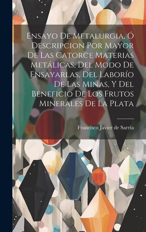 Produktbild: Ensayo De Metalurgia, &Oacute; Descripcion Por Mayor De Las Catorce Materias Met&aacute;licas, Del Modo De Ensayarlas, Del Labor&iacute;o De Las Minas, Y Del Beneficio De