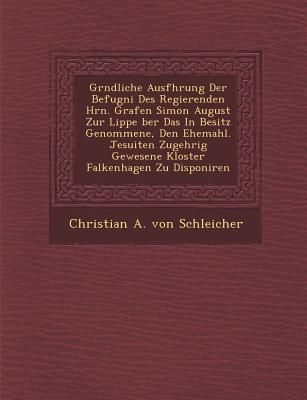 Produktbild: Gr Ndliche Ausf Hrung Der Befugni Des Regierenden Hrn. Grafen Simon August Zur Lippe Ber Das in Besitz Genommene, Den Ehemahl. Jesuiten Zugeh Rig Gewe