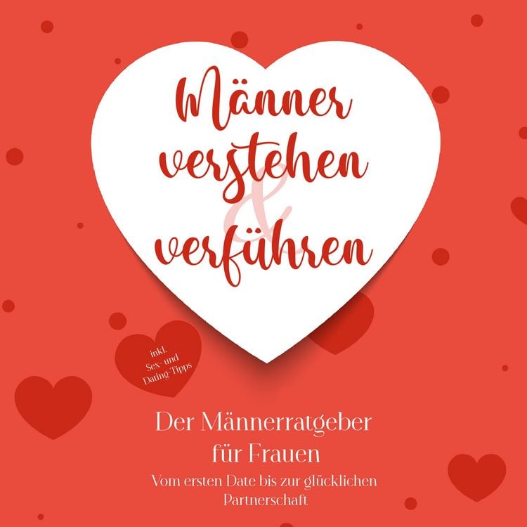 Produktbild: M&auml;nner verstehen & verf&uuml;hren - Der M&auml;nnerratgeber f&uuml;r Frauen: Vom ersten Date bis zur gl&uuml;cklichen Partnerschaft - inkl. Sex- und Dating-Tipps