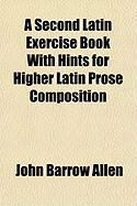 Produktbild: A Second Latin Exercise Book with Hints for Higher Latin Prose Composition