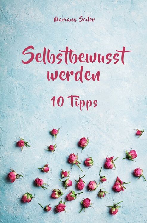 Produktbild: Selbstbewusstsein steigern: 10 TIPPS F&Uuml;R EIN UNERSCH&Uuml;TTERLICHES SELBSTBEWUSSTSEIN! Wie Sie in 15 Tagen enorm Ihr Selbstbewusstsein steigern und Ihr Selbstvertrauen aufbauen (Selbstbewusstsein steigern mit System!)
