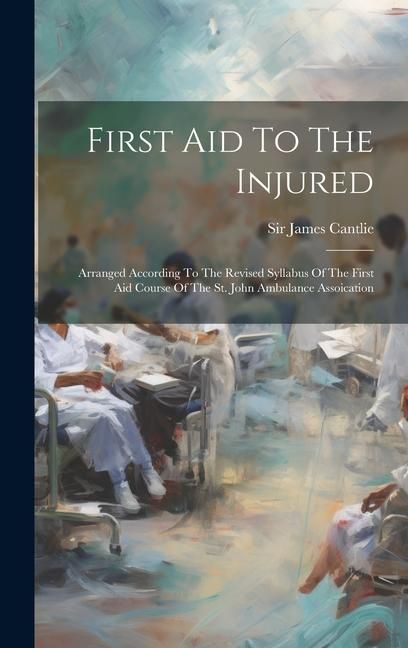 Produktbild: First Aid To The Injured: Arranged According To The Revised Syllabus Of The First Aid Course Of The St. John Ambulance Assoication