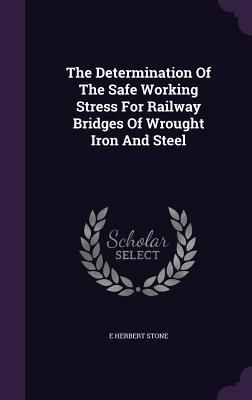 Produktbild: The Determination Of The Safe Working Stress For Railway Bridges Of Wrought Iron And Steel