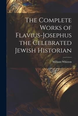 Produktbild: The Complete Works of Flavius-Josephus the Celebrated Jewish Historian