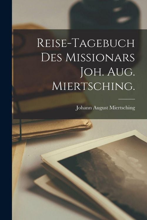 Produktbild: Reise-Tagebuch des Missionars Joh. Aug. Miertsching.