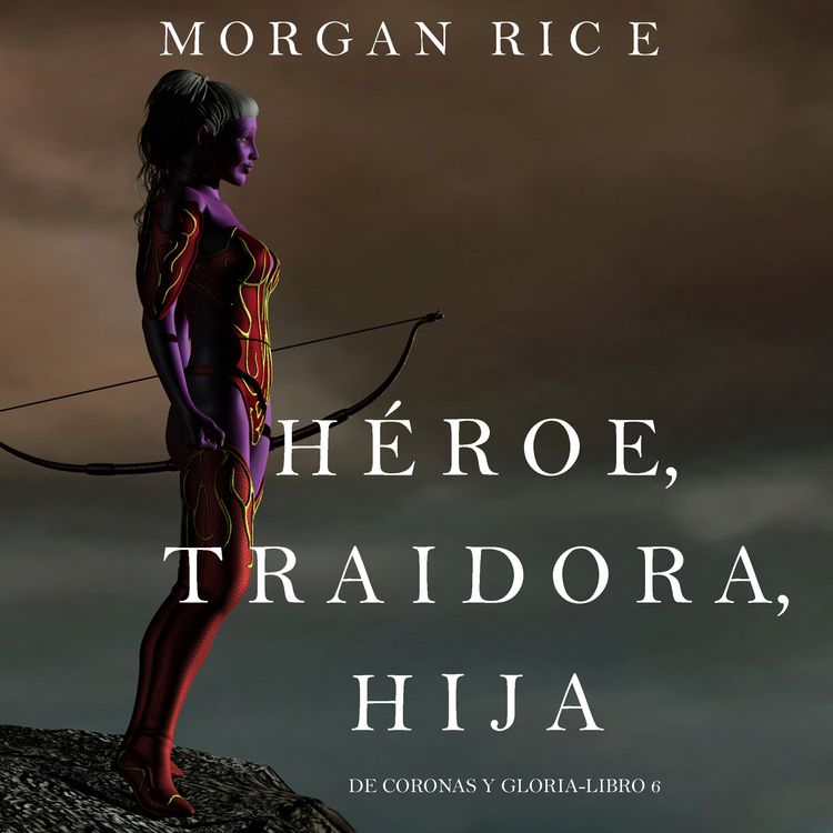 Produktbild: H&eacute;roe, Traidora, Hija (De Coronas Y Gloria&mdash;Libro 6)