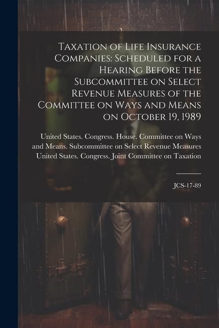 Produktbild: Taxation of Life Insurance Companies: Scheduled for a Hearing Before the Subcommittee on Select Revenue Measures of the Committee on Ways and Means on