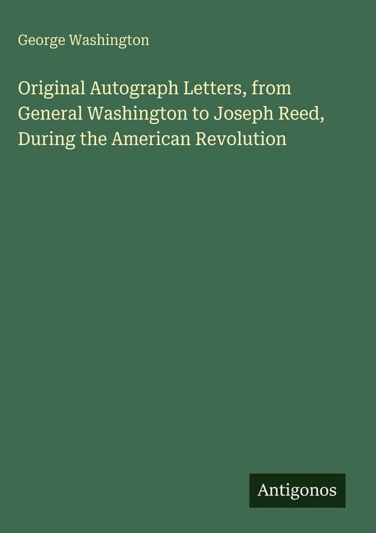Produktbild: Original Autograph Letters, from General Washington to Joseph Reed, During the American Revolution