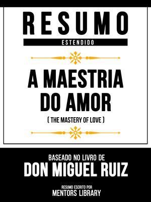 Produktbild: Resumo Estendido - A Maestria Do Amor (The Mastery Of Love) - Baseado No Livro De Don Miguel Ruiz