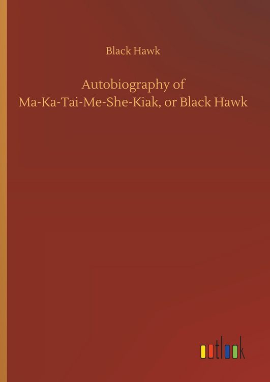 Produktbild: Autobiography of Ma-Ka-Tai-Me-She-Kiak, or Black Hawk