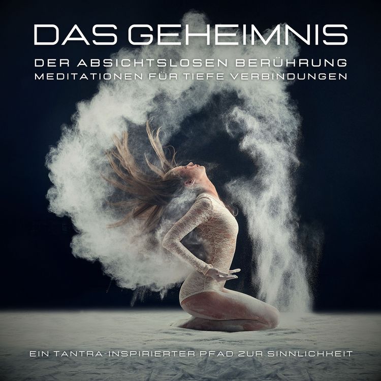 Produktbild: Das Geheimnis der absichtslosen Ber&uuml;hrung: Meditationen f&uuml;r tiefe Verbindungen