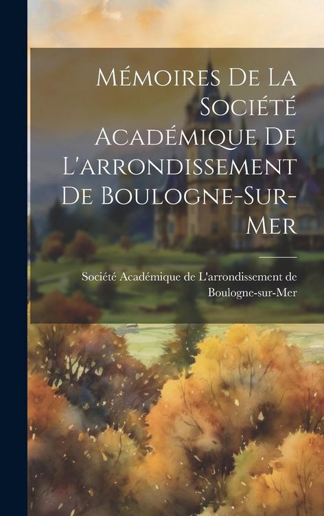 Produktbild: M&eacute;moires de la Soci&eacute;t&eacute; Acad&eacute;mique de L'arrondissement de Boulogne-sur-Mer