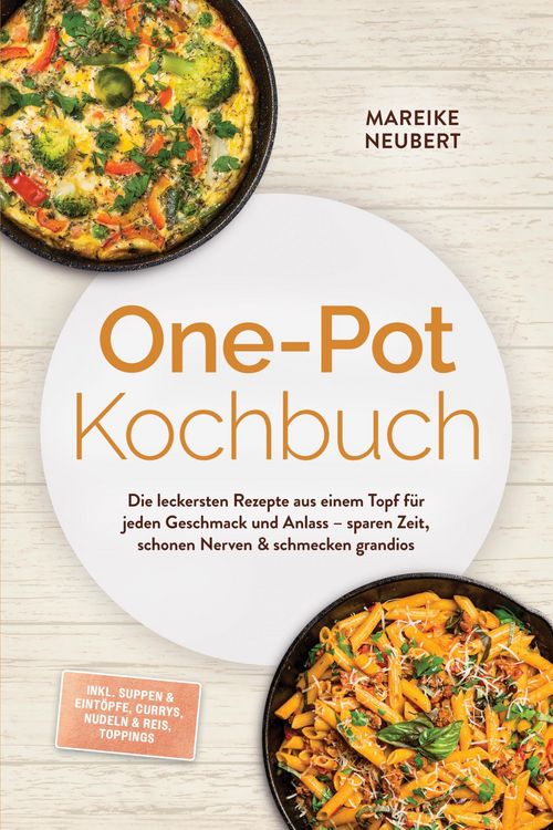 Produktbild: One-Pot Kochbuch: Die leckersten Rezepte aus einem Topf f&uuml;r jeden Geschmack und Anlass - sparen Zeit, schonen Nerven & schmecken grandios - inkl. Supp
