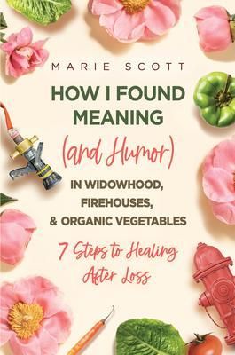 Produktbild: How I Found Meaning (And Humor) In Widowhood, Firehouses, & Organic Vegetables