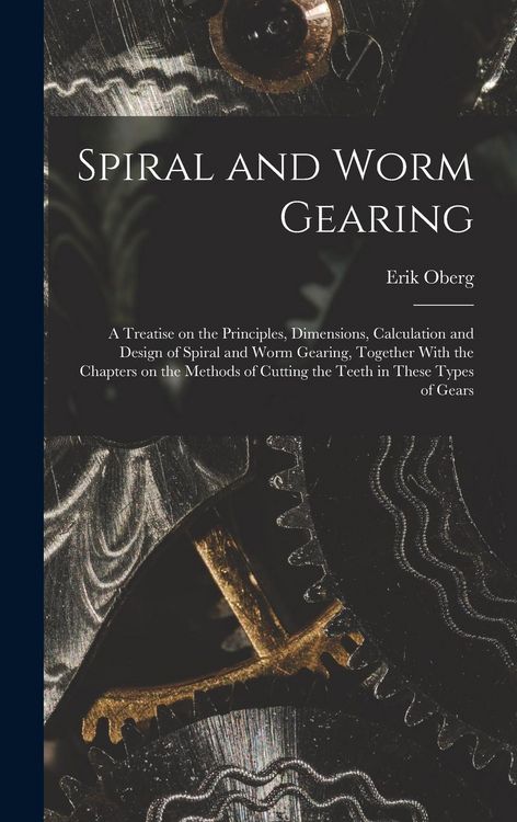 Produktbild: Spiral and Worm Gearing; a Treatise on the Principles, Dimensions, Calculation and Design of Spiral and Worm Gearing, Together With the Chapters on th