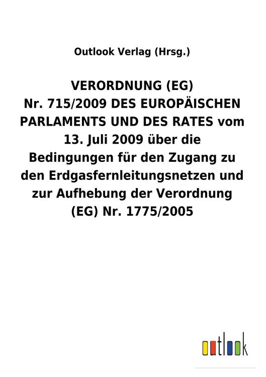 Produktbild: VERORDNUNG (EG) Nr.&nbsp;715/2009&nbsp;DES EUROP&Auml;ISCHEN PARLAMENTS UND DES RATES vom 13.&nbsp;Juli 2009 &uuml;ber die Bedingungen f&uuml;r den Zugang zu den Erdgasfernleitungs