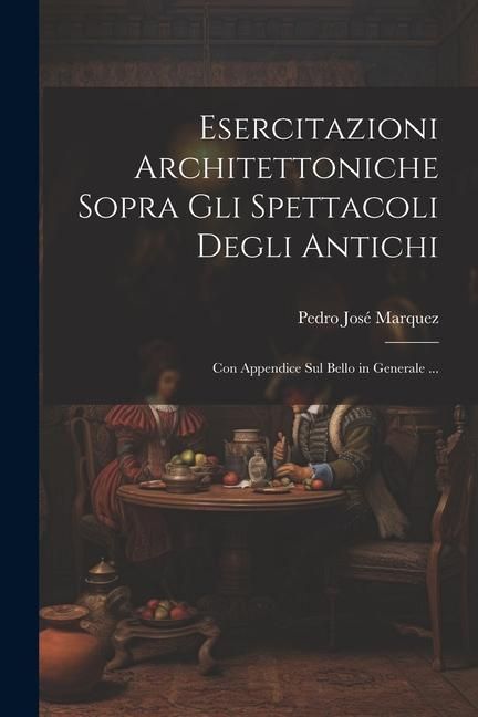Produktbild: Esercitazioni Architettoniche Sopra Gli Spettacoli Degli Antichi: Con Appendice Sul Bello in Generale ...