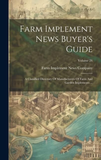 Produktbild: Farm Implement News Buyer's Guide: A Classified Directory Of Manufacturers Of Farm And Garden Implements ...; Volume 26