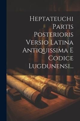 Produktbild: Heptateuchi Partis Posterioris Versio Latina Antiquissima E Codice Lugdunensi...