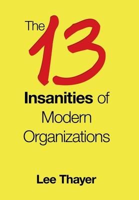 Produktbild: Thayer, L: 13 Insanities of Modern Organizations