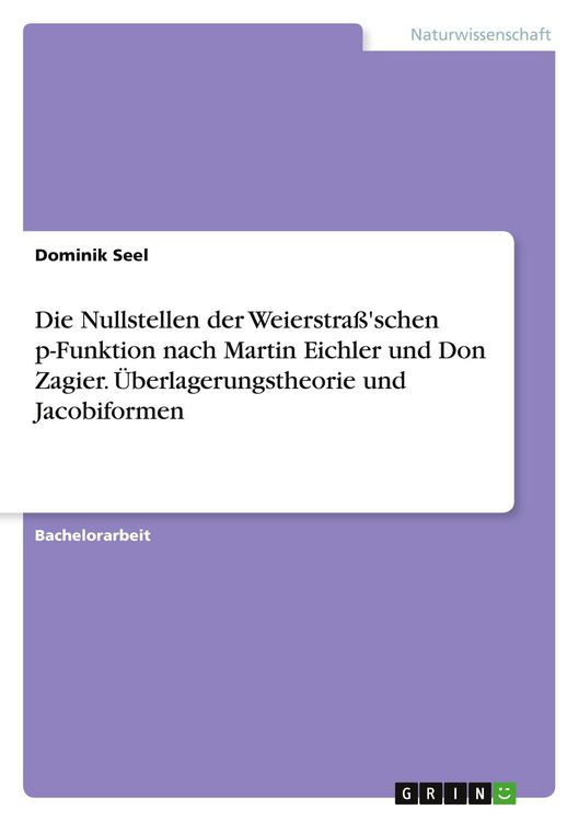 Produktbild: Die Nullstellen der Weierstra&szlig;'schen p-Funktion nach Martin Eichler und Don Zagier. &Uuml;berlagerungstheorie und Jacobiformen
