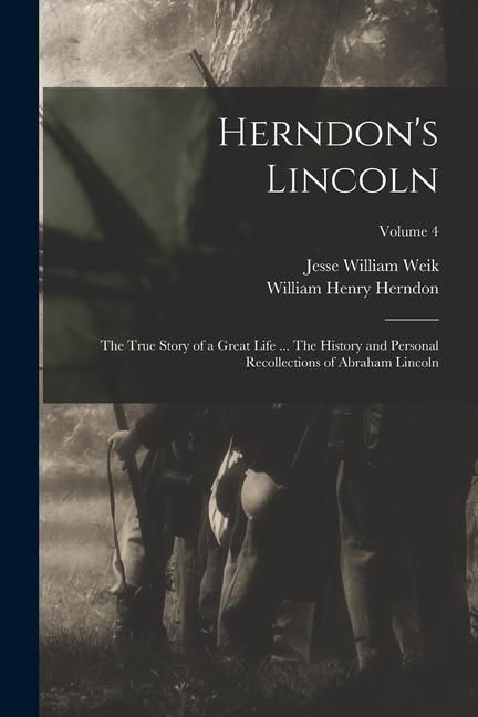 Produktbild: Herndon's Lincoln; the True Story of a Great Life ... The History and Personal Recollections of Abraham Lincoln; Volume 4