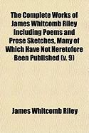 Produktbild: The Complete Works of James Whitcomb Riley Including Poems and Prose Sketches, Many of Which Have Not Heretofore Been Published (V. 9)