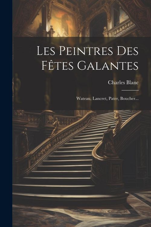 Produktbild: Les Peintres Des F&ecirc;tes Galantes: Wateau, Lancret, Pater, Boucher...