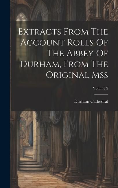 Produktbild: Extracts From The Account Rolls Of The Abbey Of Durham, From The Original Mss; Volume 2