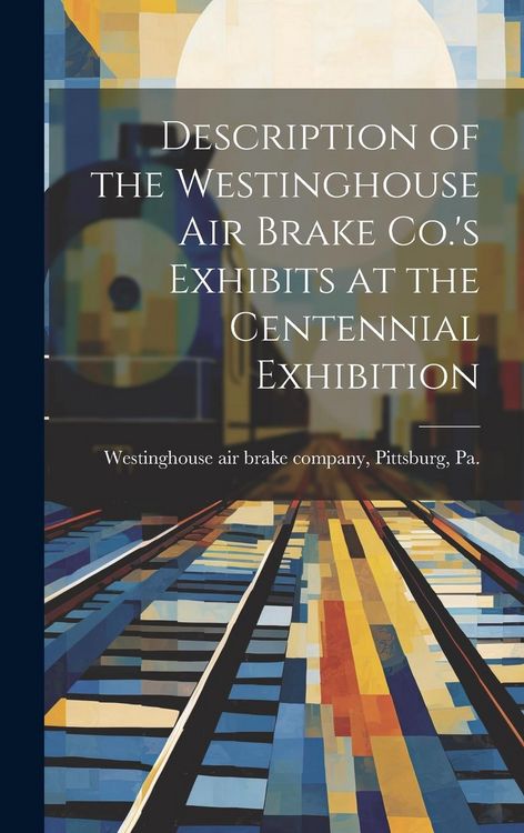 Produktbild: Description of the Westinghouse Air Brake Co.'s Exhibits at the Centennial Exhibition