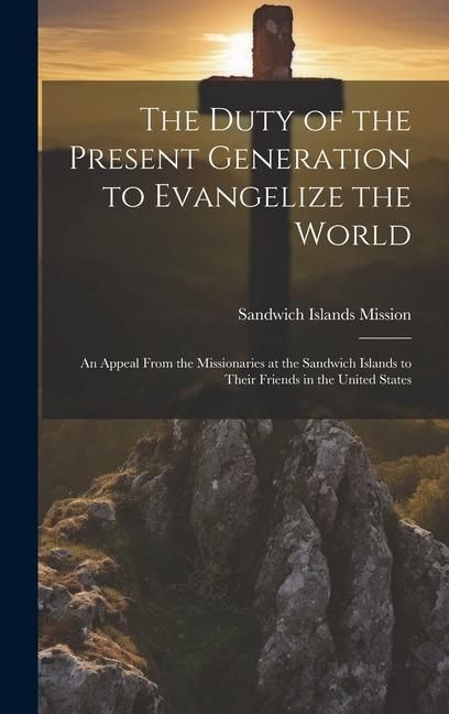Produktbild: The Duty of the Present Generation to Evangelize the World: An Appeal From the Missionaries at the Sandwich Islands to Their Friends in the United Sta