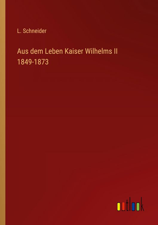 Produktbild: Aus dem Leben Kaiser Wilhelms II 1849-1873