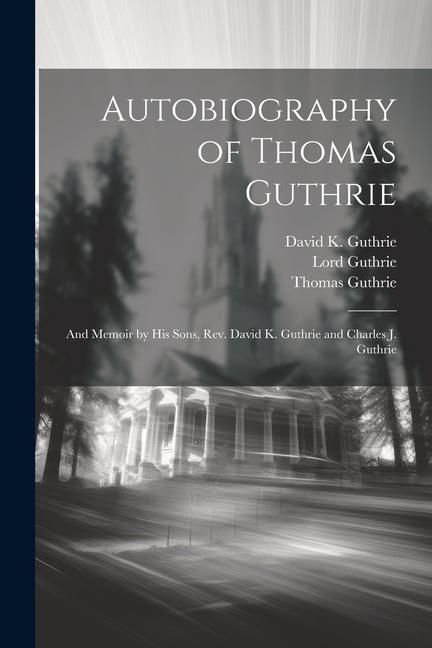Produktbild: Autobiography of Thomas Guthrie: And Memoir by His Sons, Rev. David K. Guthrie and Charles J. Guthrie