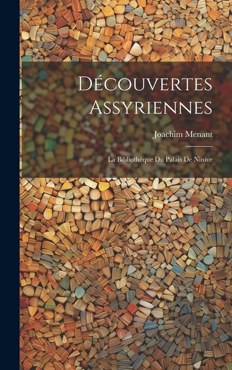 Produktbild: D&eacute;couvertes Assyriennes: La Biblioth&egrave;que du Palais de Ninive