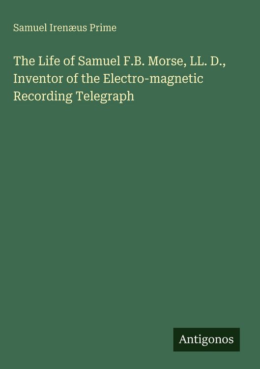 Produktbild: The Life of Samuel F.B. Morse, LL. D., Inventor of the Electro-magnetic Recording Telegraph