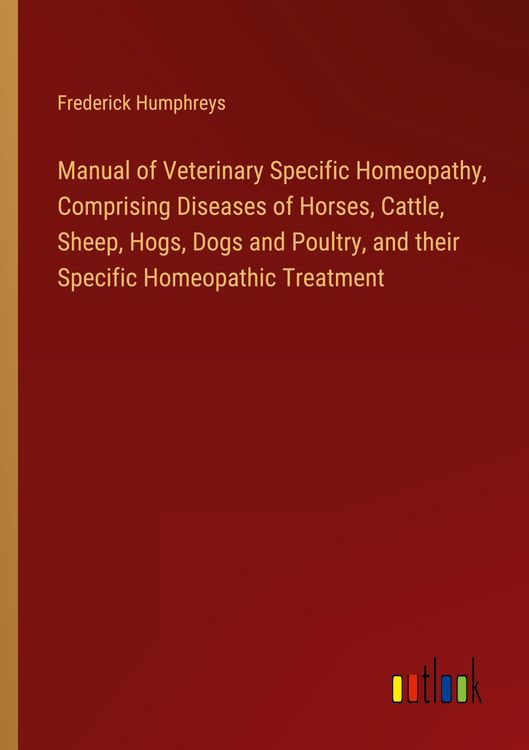 Produktbild: Manual of Veterinary Specific Homeopathy, Comprising Diseases of Horses, Cattle, Sheep, Hogs, Dogs and Poultry, and their Specific Homeopathic Treatment