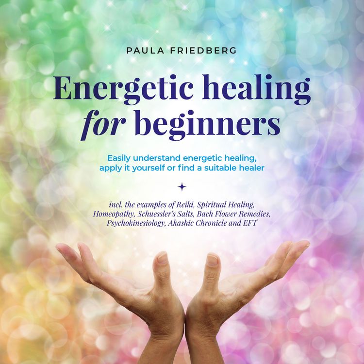 Produktbild: Energetic healing for beginners: Easily understand energetic healing, apply it yourself or find a suitable healer